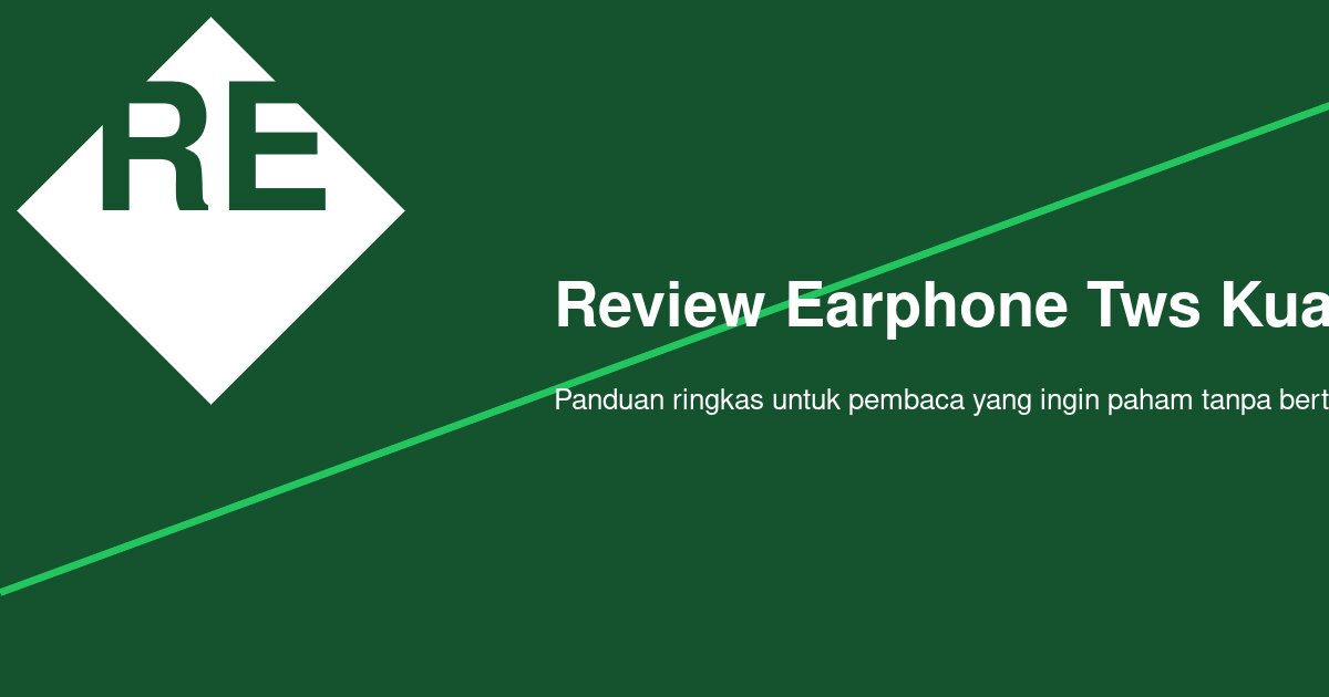 Review Earphone TWS Kualitas Suara Jernih: Apa yang Perlu Dicek Sebelum Percaya Klaimnya?